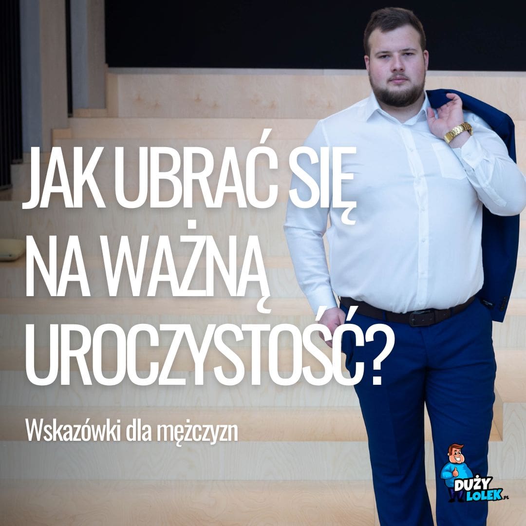 Elegancki outfit dla faceta plus size – jak ubrać się na ważną uroczystość i wyglądać naprawdę dobrze?