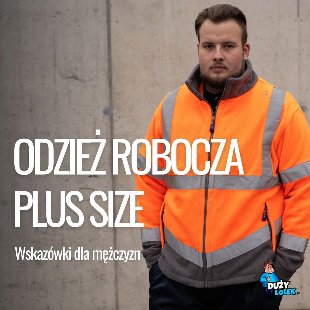 Odzież robocza plus size? W końcu coś stworzonego dla prawdziwych facetów