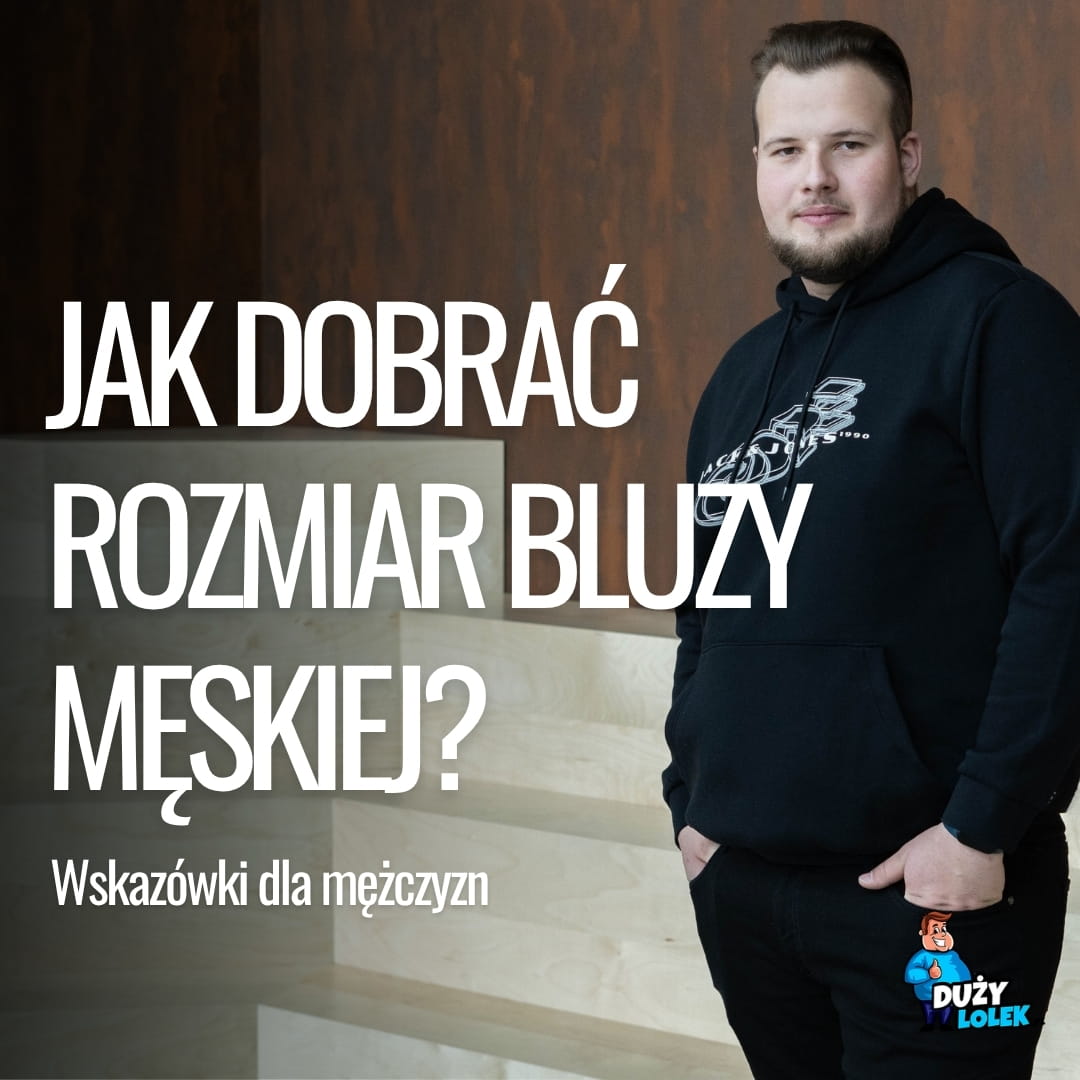 Jak dobrać rozmiar bluzy męskiej? Przewodnik dla kupujących online