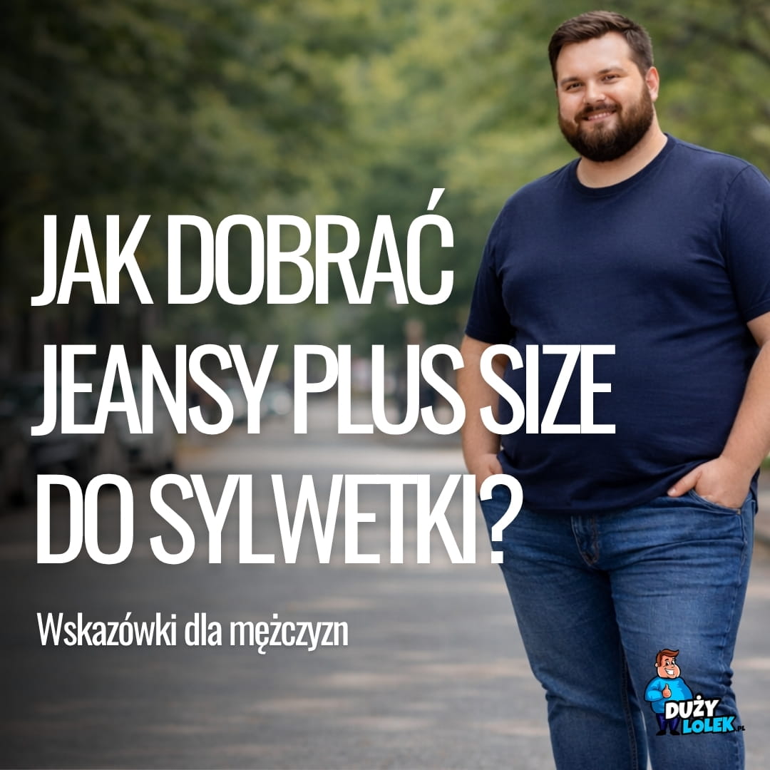 Jak dobrać jeansy plus size do męskiej sylwetki? Poradnik fasonów